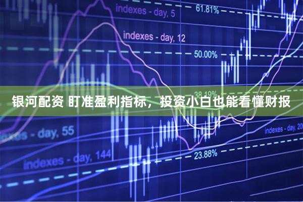 银河配资 盯准盈利指标，投资小白也能看懂财报
